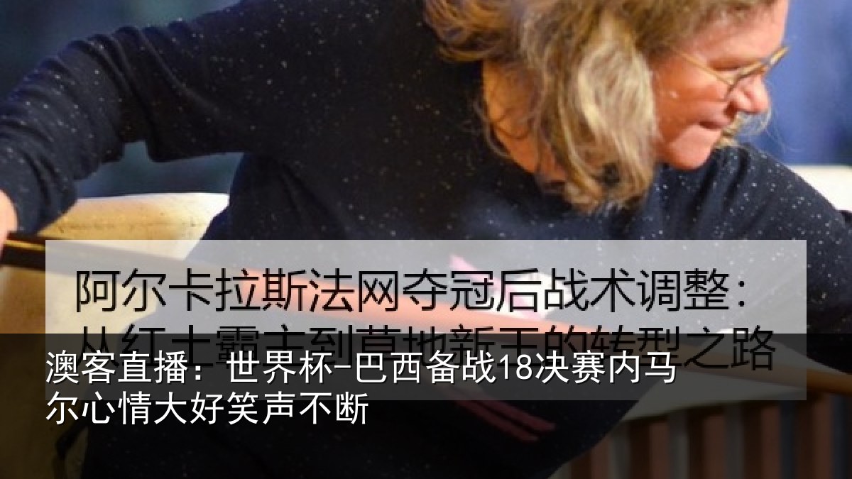 澳客直播:世界杯-巴西备战18决赛内马尔心情大好笑声不断