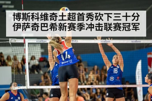 博斯科维奇土超首秀砍下三十分 伊萨奇巴希新赛季冲击联赛冠军
